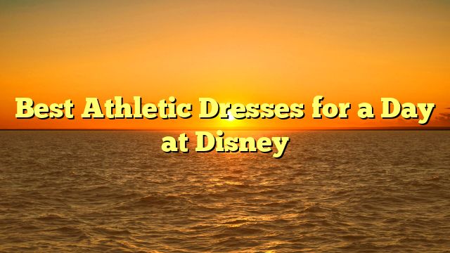 Best Athletic Dresses for a Day at Disney