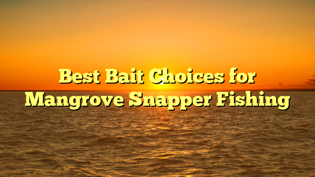 Best Bait Choices for Mangrove Snapper Fishing