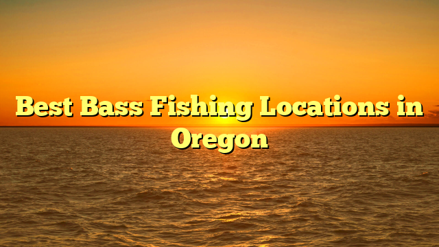 Best Bass Fishing Locations in Oregon