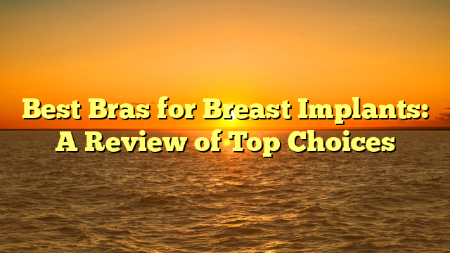 Best Bras for Breast Implants: A Review of Top Choices