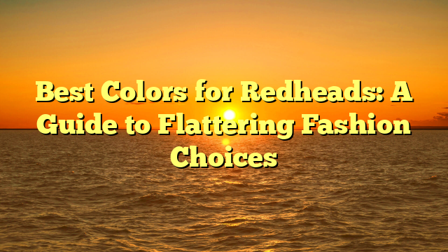 Best Colors for Redheads: A Guide to Flattering Fashion Choices