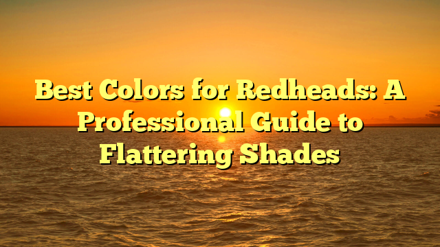 Best Colors for Redheads: A Professional Guide to Flattering Shades