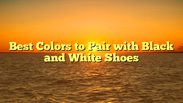 Best Colors to Pair with Black and White Shoes