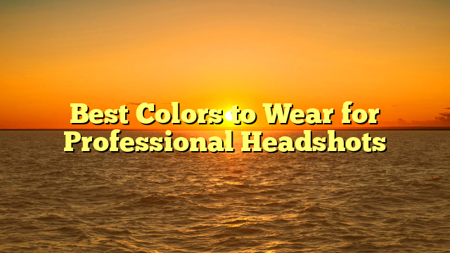 Best Colors to Wear for Professional Headshots