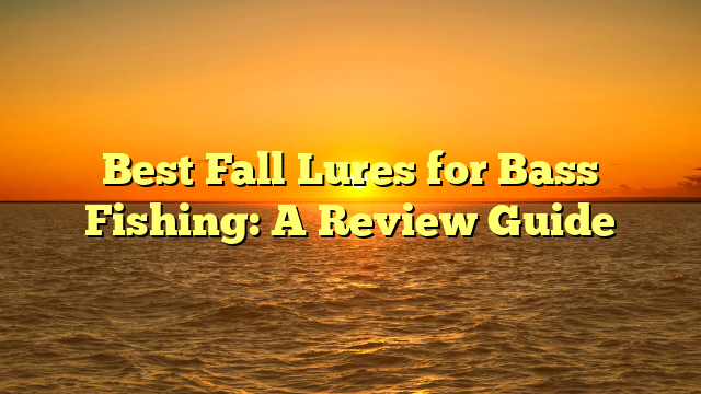 Best Fall Lures for Bass Fishing: A Review Guide