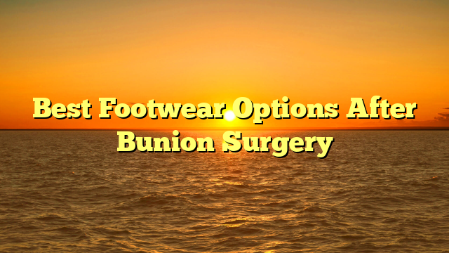 Best Footwear Options After Bunion Surgery