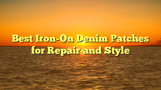Best Iron-On Denim Patches for Repair and Style