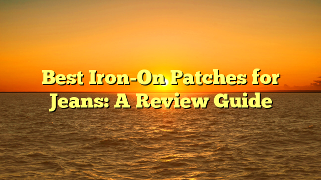 Best Iron-On Patches for Jeans: A Review Guide