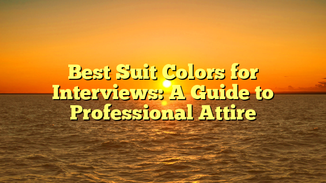 Best Suit Colors for Interviews: A Guide to Professional Attire