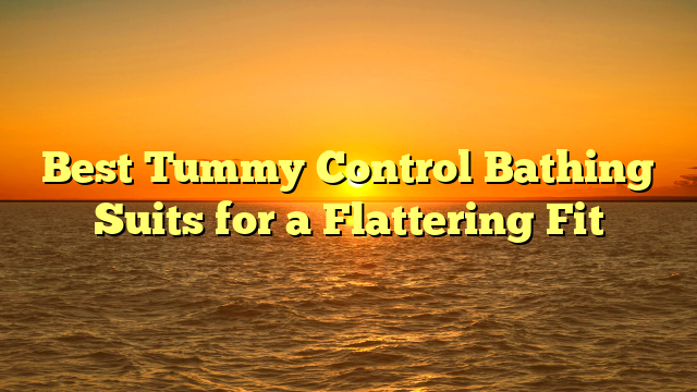 Best Tummy Control Bathing Suits for a Flattering Fit